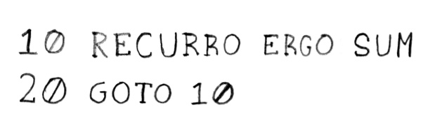 10 RECURRO ERGO SUM 20 GOTO 10